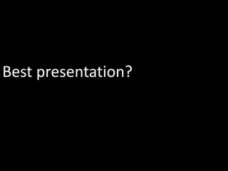 Best presentation?
 