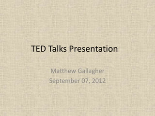 TED Talks Presentation

    Matthew Gallagher
    September 07, 2012
 