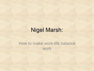 Nigel Marsh:

How to make work-life balance
           work
 