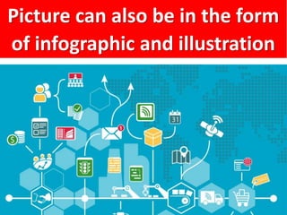 Picture can also be in the form
of infographic and illustration
 