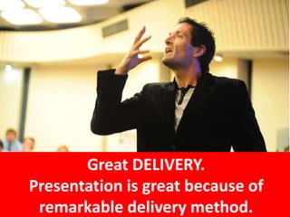 24
Great DELIVERY.
Presentation is great because of
remarkable delivery method.
 