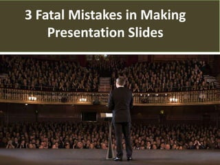 3 Fatal Mistakes in Making
Presentation Slides
 