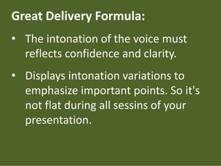 Great Delivery Formula:
• The intonation of the voice must
reflects confidence and clarity.
• Displays intonation variatio...