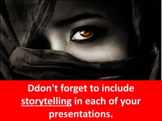 Ddon't forget to include
storytelling in each of your
presentations.
 