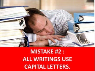 MISTAKE #2 :
ALL WRITINGS USE
CAPITAL LETTERS.
 