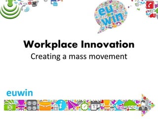 Workplace Innovation
Creating a mass movement

 