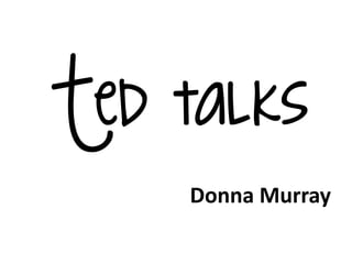 Ted talks
Donna Murray
 