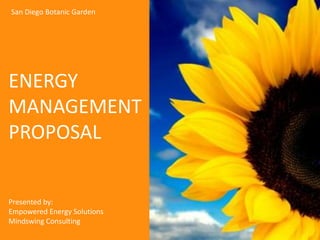 San Diego Botanic Garden ENERGYMANAGEMENT PROPOSAL Presented by: Empowered Energy Solutions Mindswing Consulting 