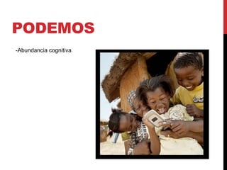PODEMOS
-Abundancia cognitiva
 
