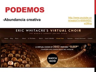 PODEMOS
                       http://www.youtube.co
-Abundancia creativa   m/watch?v=6WhWDC
                                     w3Mng
 