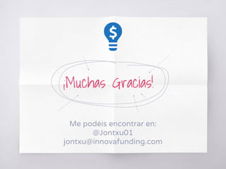 ¡Muchas Gracias!
Me podéis encontrar en:
@Jontxu01
jontxu@innovafunding.com
 