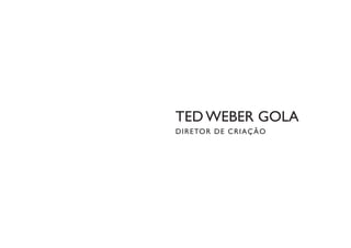 TED WEBER GOLA
D I R E TOR DE CR IA ÇÃ O

 