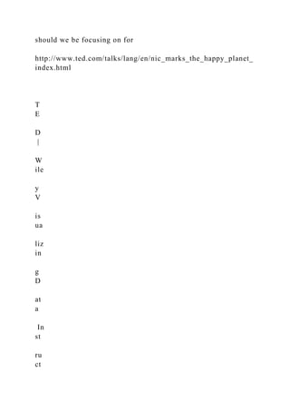 should we be focusing on for
http://www.ted.com/talks/lang/en/nic_marks_the_happy_planet_
index.html
T
E
D
|
W
ile
y
V
is
ua
liz
in
g
D
at
a
In
st
ru
ct
 