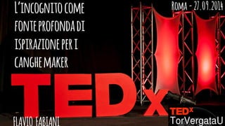 TEDx - 09.2014 (Roma) - L’ignoto come fonte di ispirazione profonda per i changemaker