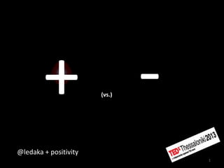 1
@ledaka + positivity
(vs.)
 