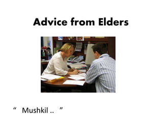Advice from Elders 
“ Mushkil .. ” 
 