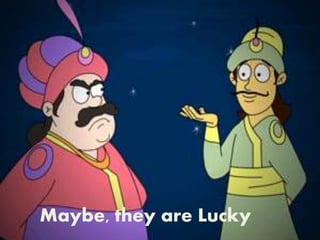 Maybe, they are Lucky 
 