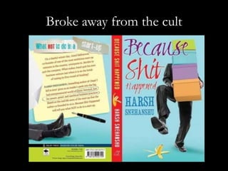 Broke away from the cult
 