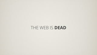 THE WEB IS DEAD
 