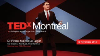 Dr Pierre-Majorique Léger
Co-Directeur Tech3Lab, HEC Montréal
Conférencier TEDxMontréal
Montréalx = independently organized TED event
12 Novembre 2016
 