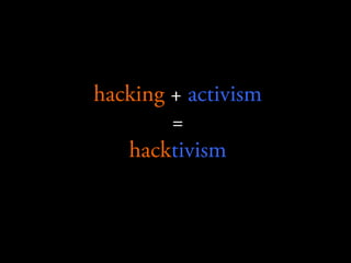 hacking + activism
=
hacktivism
 