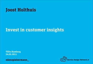 Joost Holthuis



Invest in customer insights



TEDx Hamburg
24.05.2011

edenspiekermann_
 