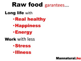 Raw food garantees….Long life withReal healthyHappinessEnergyWorkwith less StressIllness