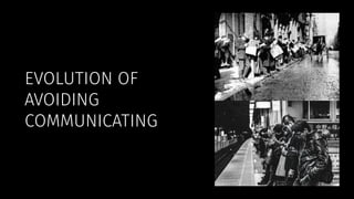 EVOLUTION OF 
AVOIDING 
COMMUNICATING 
 