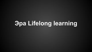 Эра Lifelong learning
 