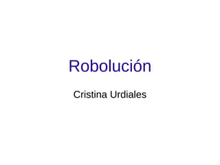 Robolución
Cristina Urdiales
 
