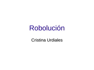 Robolución
Cristina Urdiales