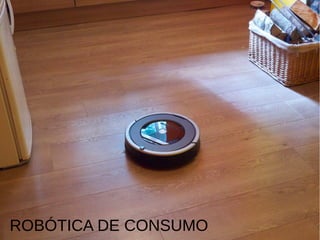 ROBÓTICA DE CONSUMO
ROBÓTICA DE CONSUMO