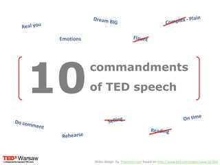 Complex - Plain Real you Dream BIG Flaunt Emotions 10 commandments of TED speech On time Selling Do comment Reading Rehearse Slides design  by  Prezentio.combased on http://www.ted.com/pages/view/id/360 