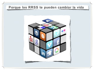 Porque las RRSS te pueden cambiar la vida
 