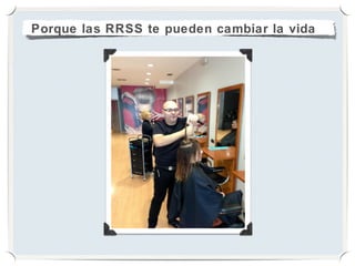 Porque las RRSS te pueden cambiar la vida
 
