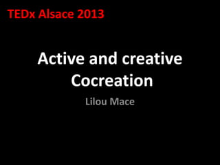 TEDx Alsace 2013

Active and creative
Cocreation
Lilou Mace

 