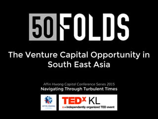 The Venture Capital Opportunity in
South East Asia
Affin Hwang Capital Conference Series 2015
Navigating Through Turbulent Times
 