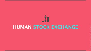 HUMAN STOCK EXCHANGE
©PelhamMediaLtd.LaetitiaPuyfaucher’stalkatTedxAix.May92014.
 