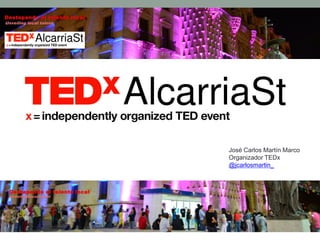 José Carlos Martín Marco
Organizador TEDx
@jcarlosmartin_
 