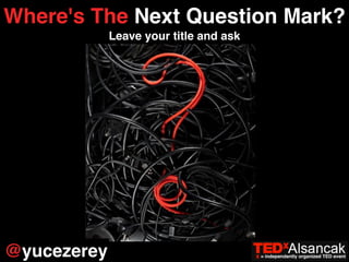 Where's The Next Question Mark? 
Leave your title and ask 
@yucezerey 
 