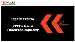 report evento
#TEDxAssisi
#BackToSimplicity
 