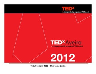 TEDxAveiro in 2012 – Overcome Limits
 