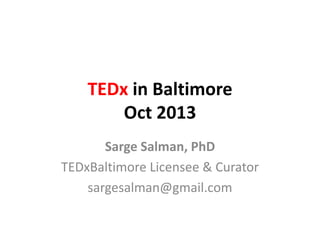 TEDx in Baltimore
Oct 2013
Sarge Salman, PhD
TEDxBaltimore Licensee & Curator
sargesalman@gmail.com

 