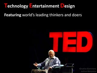 Technology Entertainment Design Featuring world’s leading thinkers and doers Creative Commons Joshua Wanyama 