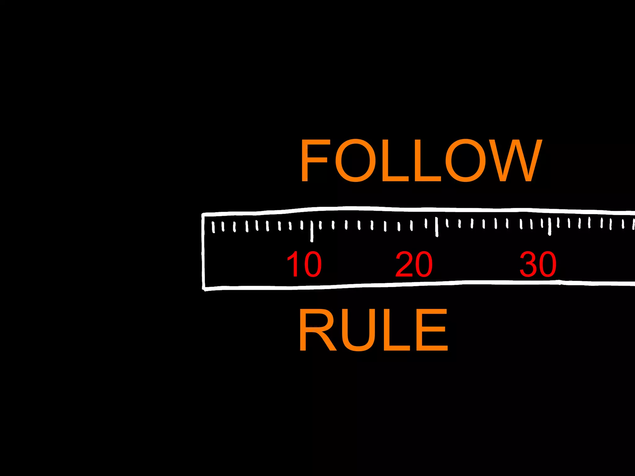 FOLLOW
10
20
RULE
30
