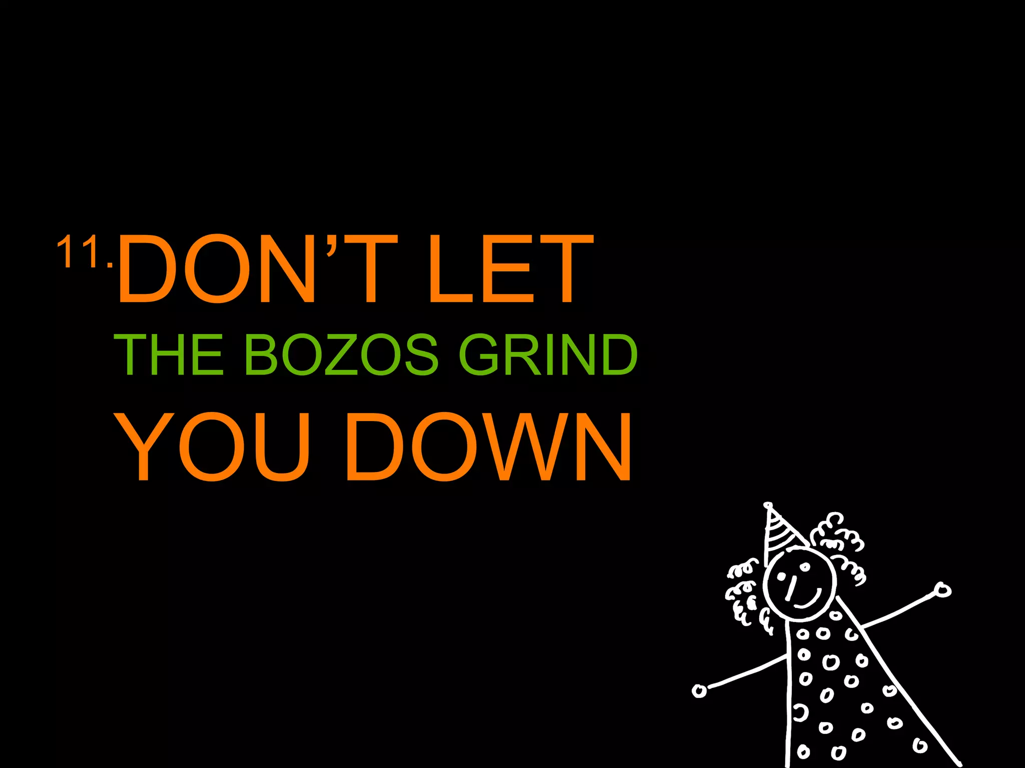 DON’T LET
11.
THE BOZOS GRIND
YOU DOWN