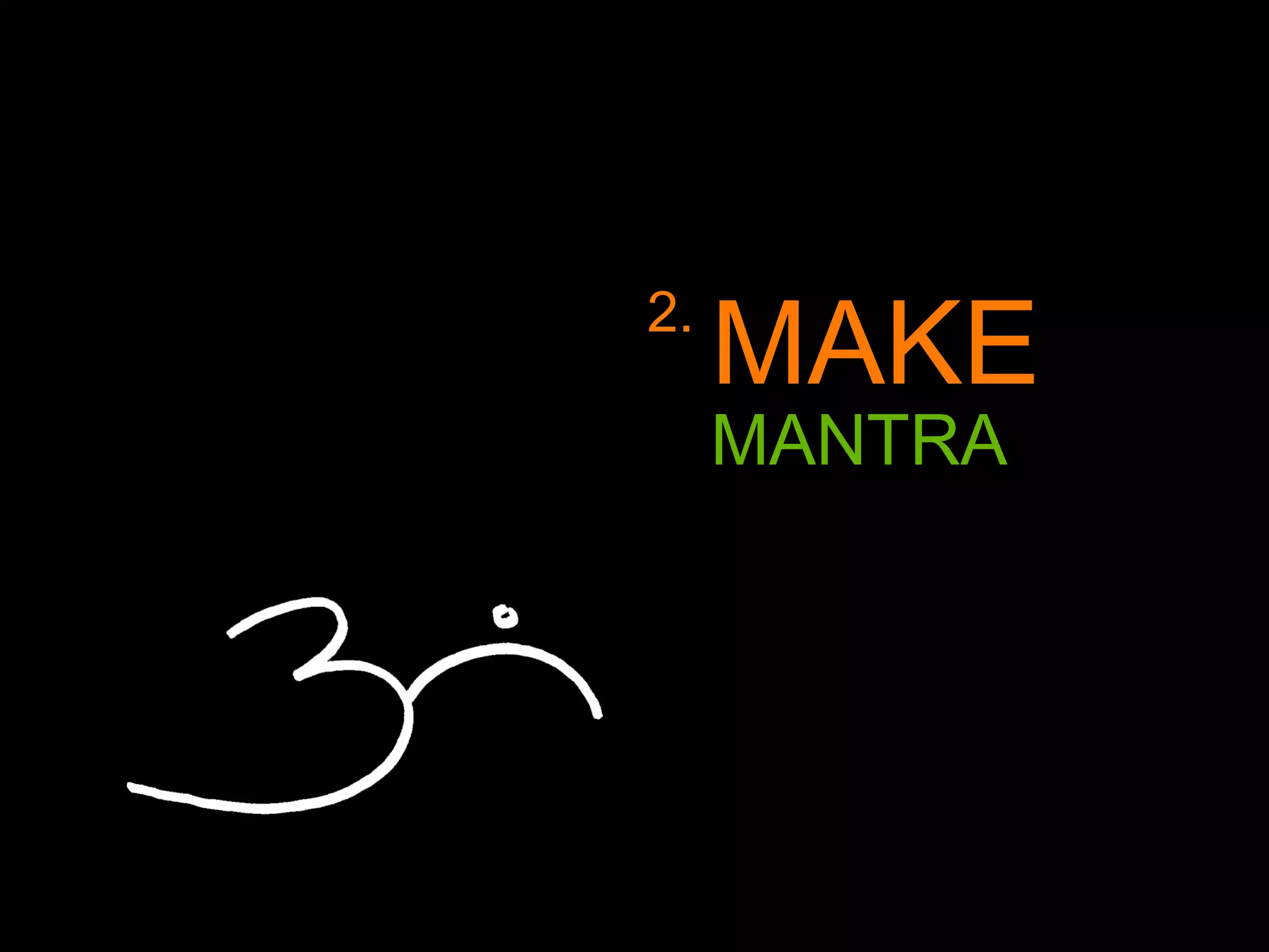 2.
MAKE
MANTRA