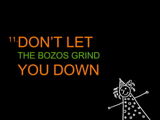 DON’T LET

11.

THE BOZOS GRIND

YOU DOWN

 