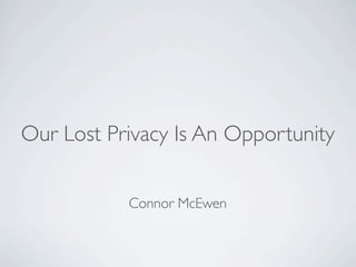 Our Lost Privacy Is An Opportunity


           Connor McEwen
 
