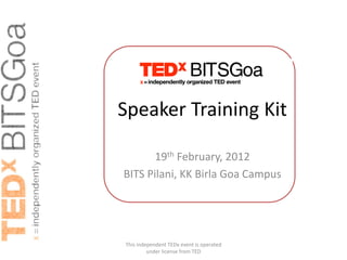Speaker Training Kit

       19th February, 2012
BITS Pilani, KK Birla Goa Campus




This independent TEDx event is operated
         under license from TED
 